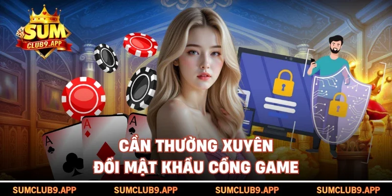 Cần thường xuyên đổi mật khẩu cổng game