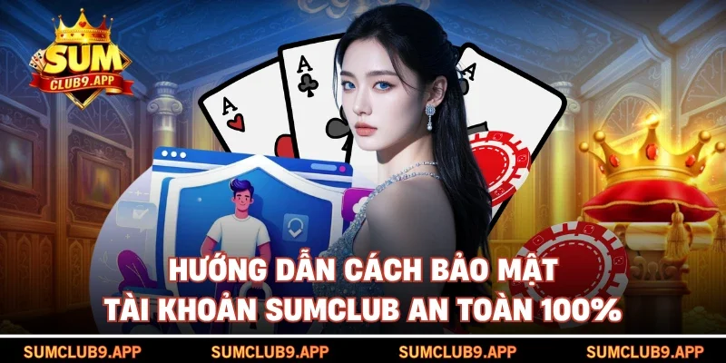 Hướng dẫn cách bảo mật tài khoản SUMCLUB