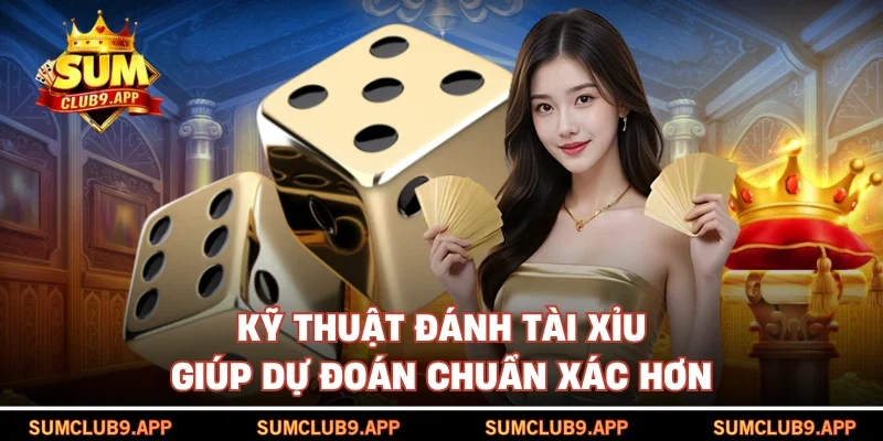 Kỹ thuật đánh tài xỉu giúp dự đoán chuẩn xác  hơn