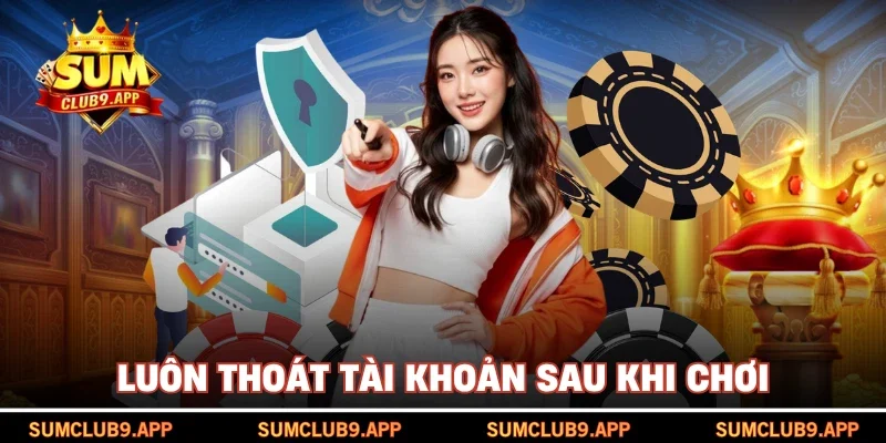 Luôn thoát tài khoản sau khi chơi