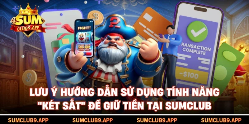 Lưu ý hướng dẫn sử dụng tính năng "Két sắt" để giữ tiền tại SUMCLUB