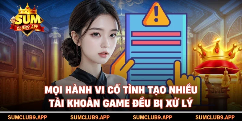 Mọi hành vi cố tình tạo nhiều tài khoản game đều bị xử lý